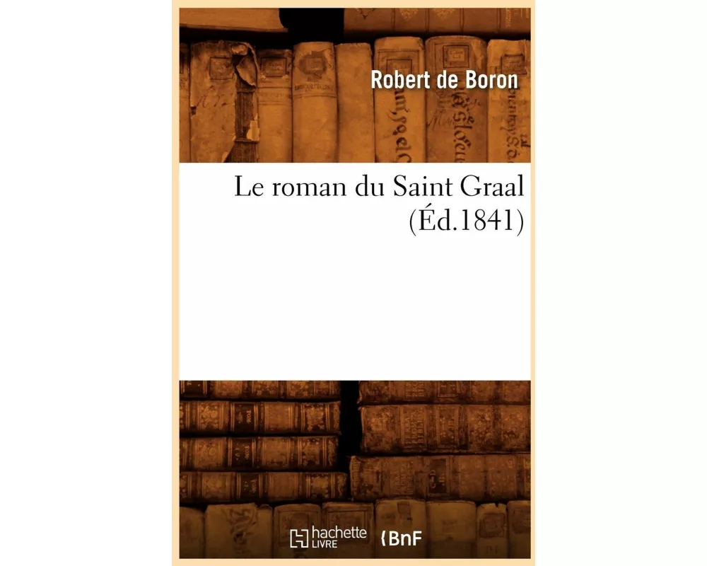 Le Roman Du Saint Graal (Éd.1841)
