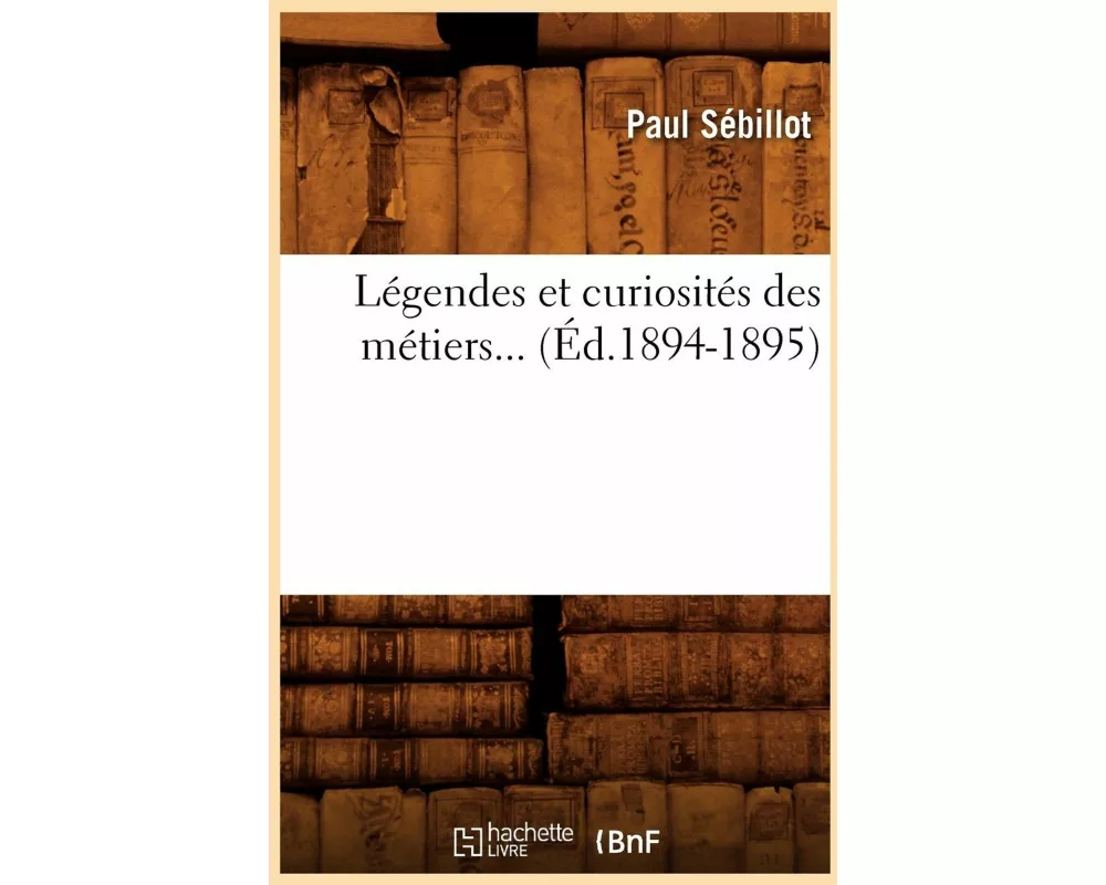 Légendes Et Curiosités Des Métiers (Éd.1894-1895)