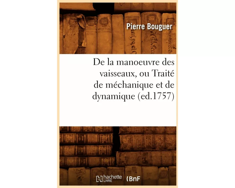 de la Manoeuvre Des Vaisseaux, Ou Traité de Méchanique Et de Dynamique (Ed.1757)