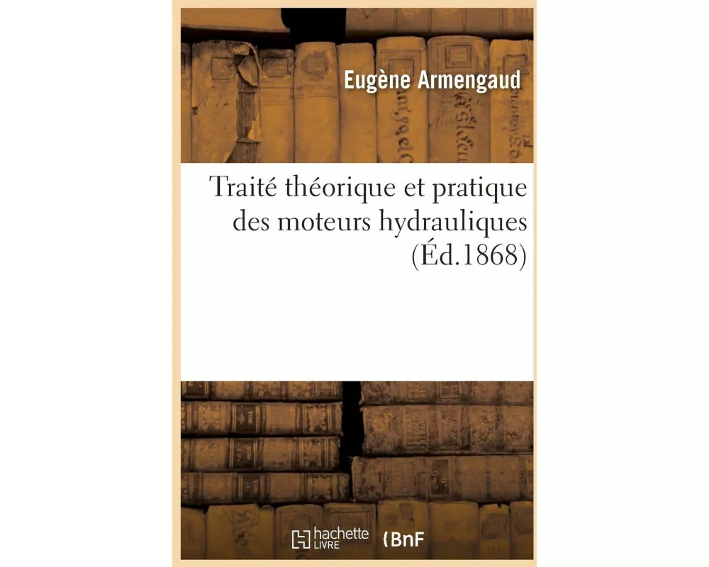 Traité Théorique Et Pratique Des Moteurs Hydrauliques