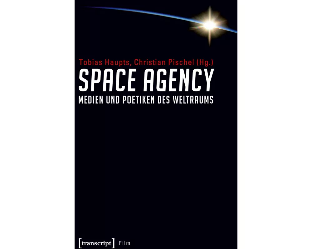 Space Agency – Medien und Poetiken des Weltraums