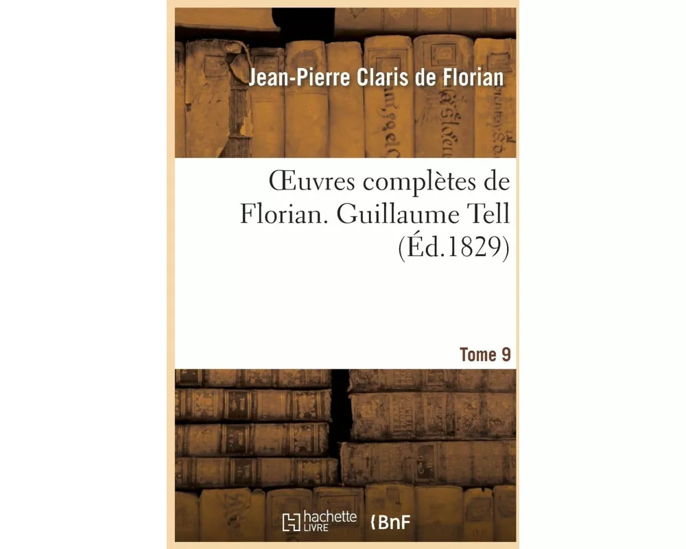 Oeuvres Complètes de Florian. 9 Guillaume Tell