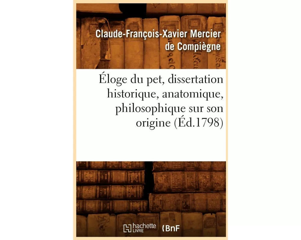 Éloge Du Pet, Dissertation Historique, Anatomique, Philosophique Sur Son Origine, (Éd.1798)