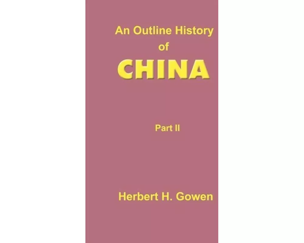 An Outline History of China: Part II: From the Manchu Conquest to the Recognition of the Republic A.D. 1913