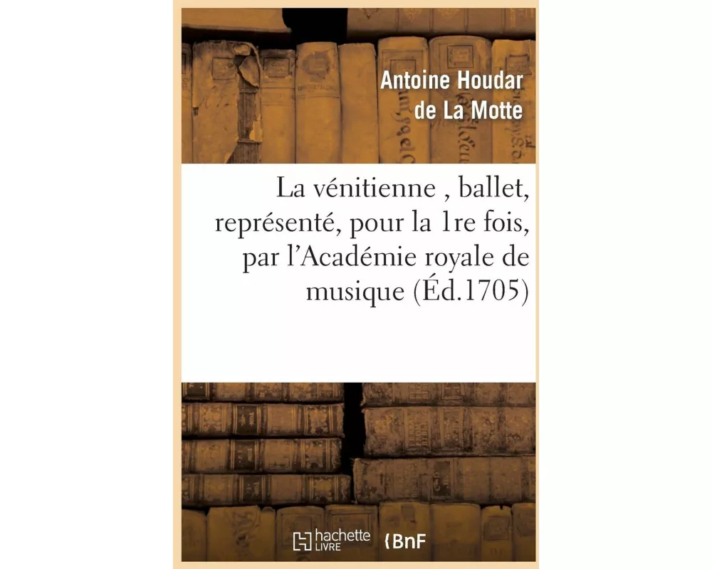 La Vénitienne, Ballet, Représenté, Pour La 1re Fois, Par l'Académie Royale de Musique, 26 May 1705