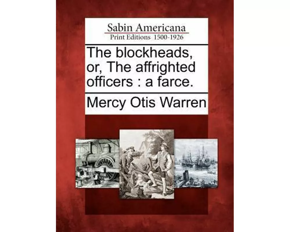 The Blockheads, Or, the Affrighted Officers: A Farce