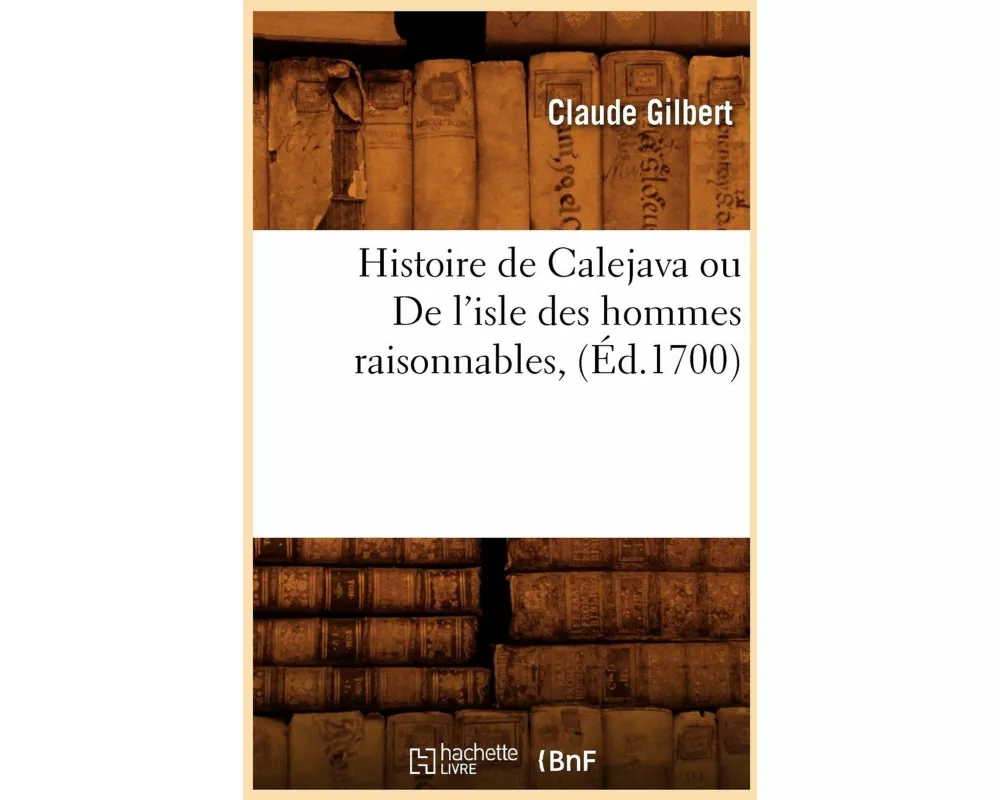 Histoire de Calejava Ou de l'Isle Des Hommes Raisonnables, (Éd.1700)