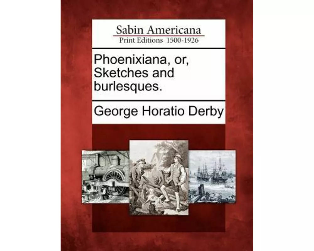 Phoenixiana, Or, Sketches and Burlesques