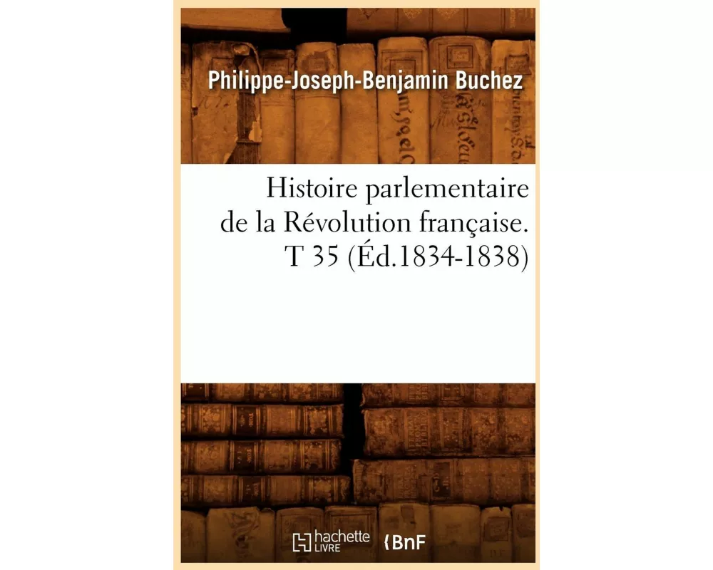 Histoire Parlementaire de la Révolution Française. T 35 (Éd.1834-1838)