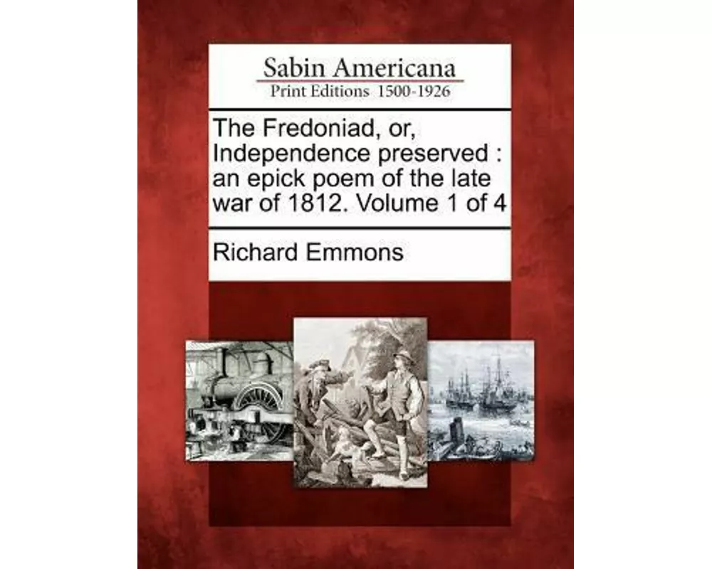 The Fredoniad, Or, Independence Preserved: An Epick Poem of the Late War of 1812. Volume 1 of 4