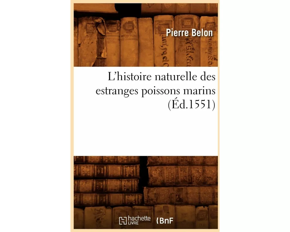 L'Histoire Naturelle Des Estranges Poissons Marins, (Éd.1551)