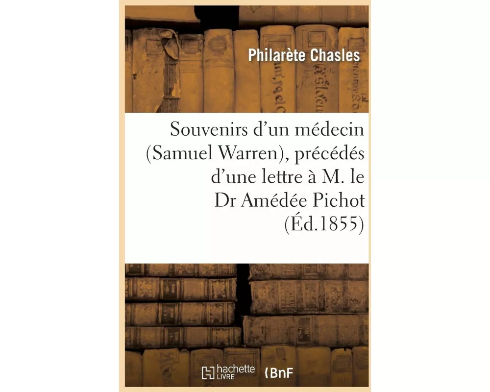 Souvenirs d'Un Médecin (Samuel Warren), Précédés d'Une Lettre À M. Le Dr Amédée Pichot