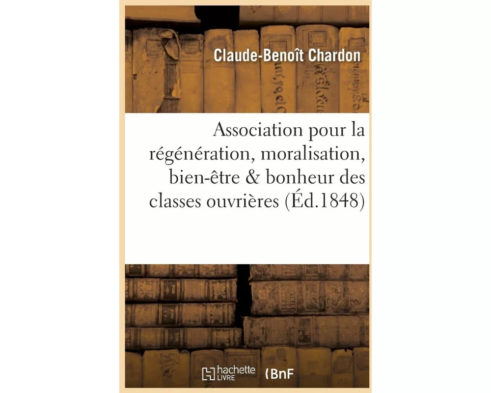 Projet d'association pour la régénération, moralisation, bien-être et bonheur des classes ouvrières