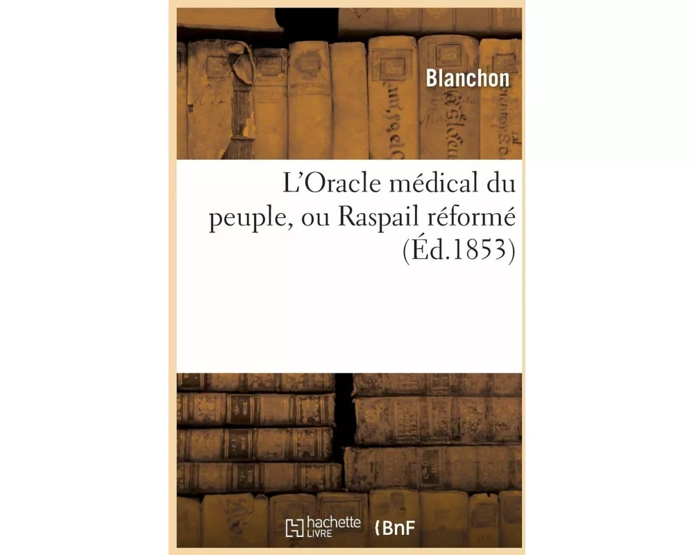 L'Oracle Médical Du Peuple, Ou Raspail Réformé