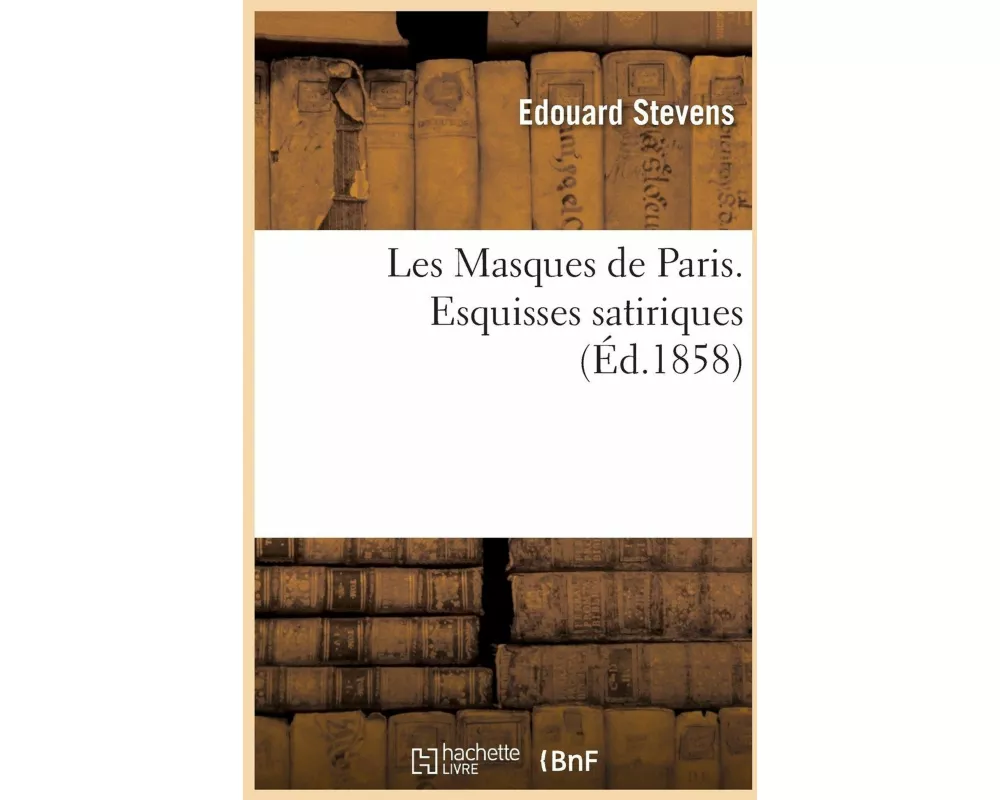 Les Masques de Paris. Esquisses Satiriques