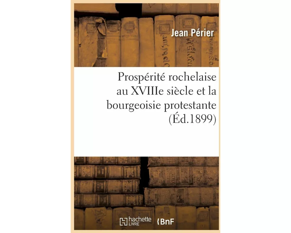 Prospérité Rochelaise Au Xviiie Siècle Et La Bourgeoisie Protestante . Préface