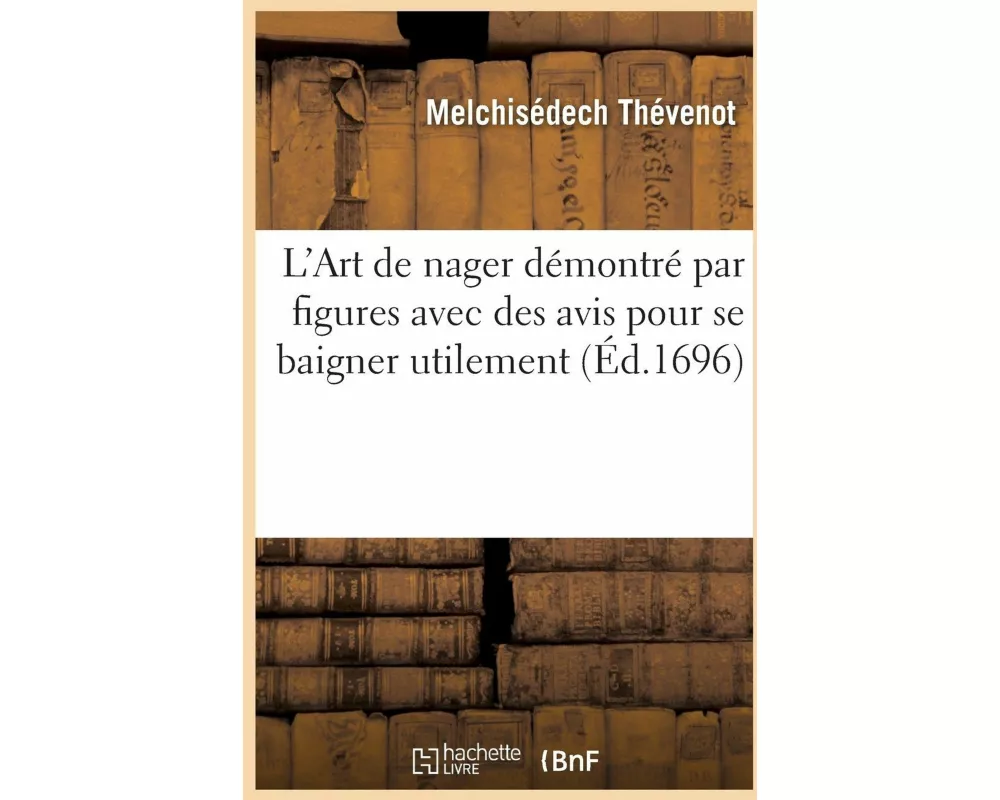 L'Art de Nager Démontré Par Figures Avec Des Avis Pour Se Baigner Utilement