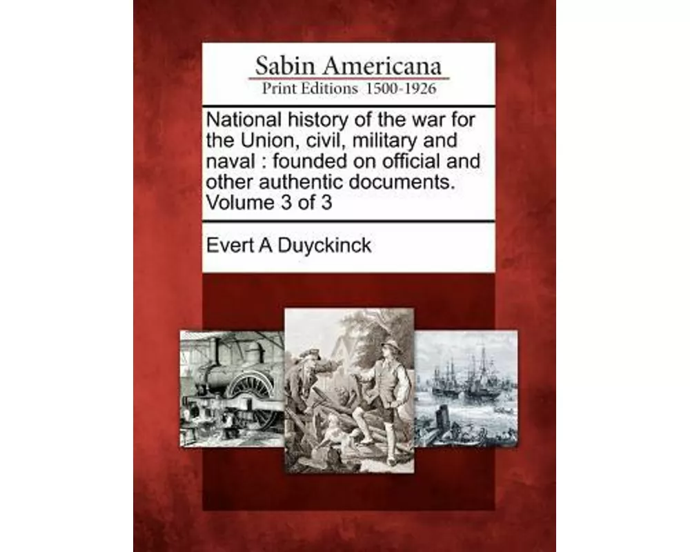 National History of the War for the Union, Civil, Military and Naval: Founded on Official and Other Authentic Documents. Volume 3 of 3