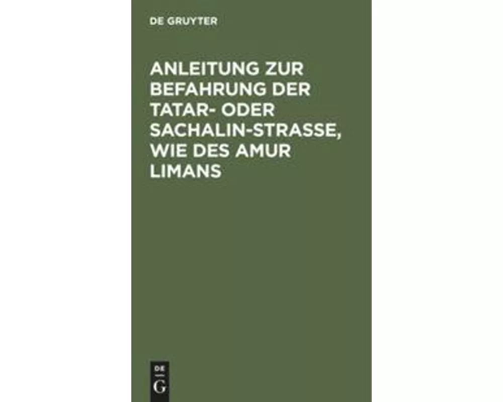Anleitung zur Befahrung der Tatar- oder Sachalin-Strasse, wie des Amur Limans