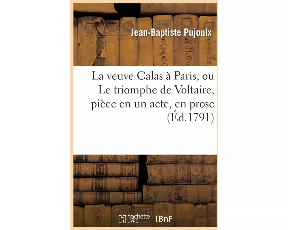 La Veuve Calas À Paris, Ou Le Triomphe de Voltaire, Pièce En Un Acte, En Prose