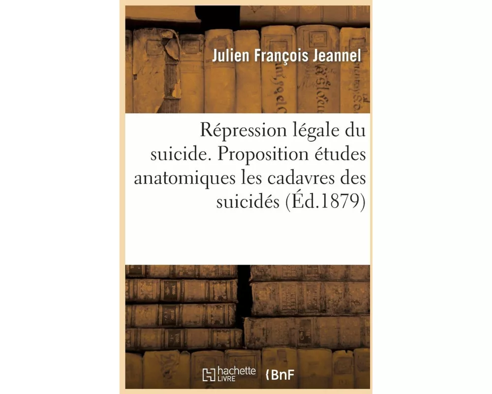 Répression Légale Du Suicide Proposition Consacrer Aux Études Anatomiques Les Cadavres Des Suicidés