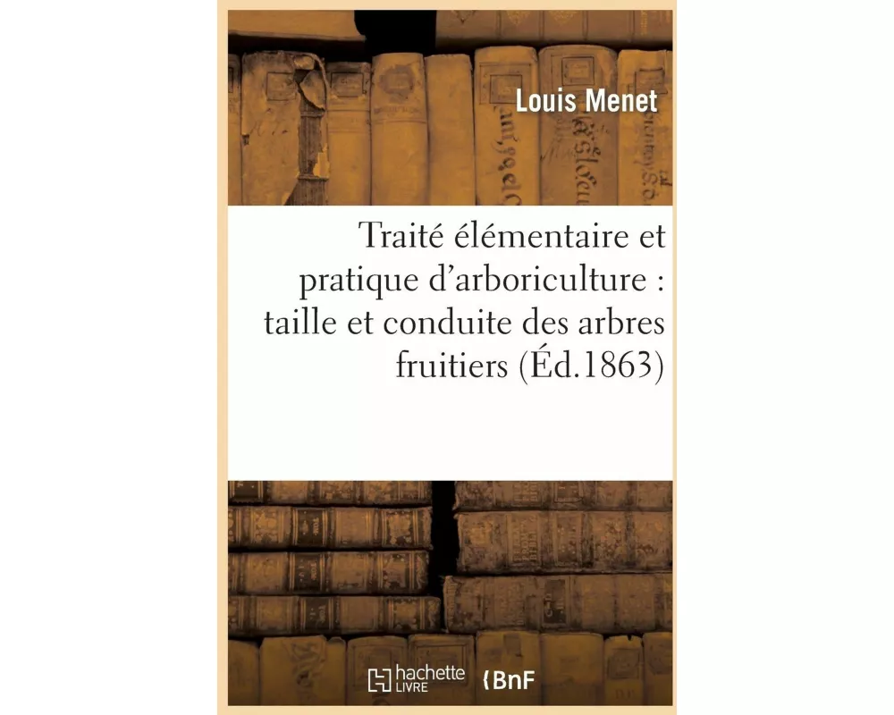 Traité élémentaire et pratique d'arboriculture