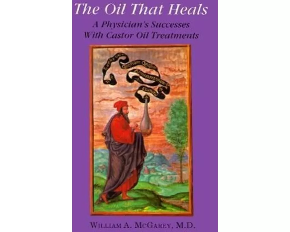The Oil That Heals: A Physician's Successes with Caster Oil Treatments
