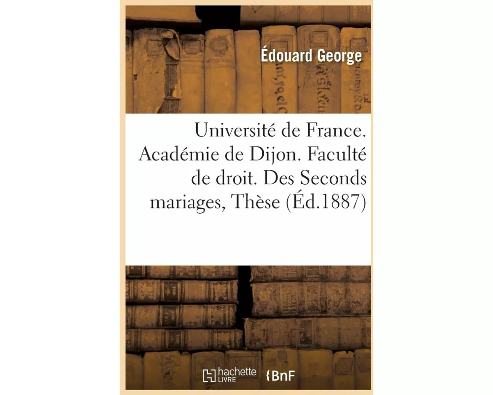Université de France. Académie de Dijon. Faculté de Droit. Des Seconds Mariages, Thèse