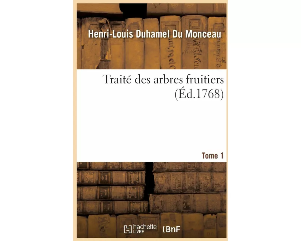 Traité Des Arbres Fruitiers. Tome 1