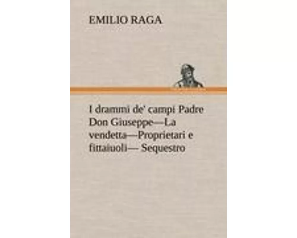 I drammi de' campi Padre Don Giuseppe-La vendetta-Proprietari e fittaiuoli- Sequestro