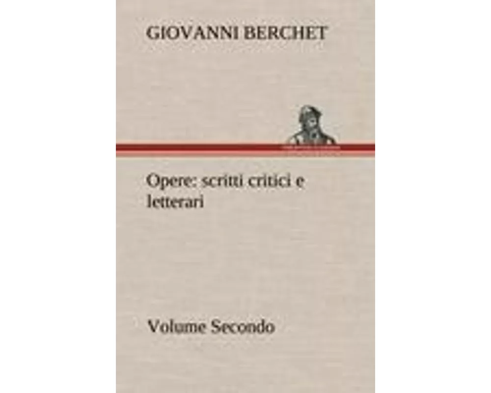 Opere, Volume Secondo : scritti critici e letterari