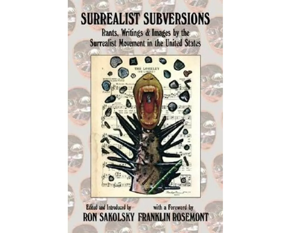 Surrealist Subversions: Rants, Writings & Images by the Surrealist Movement in the United States