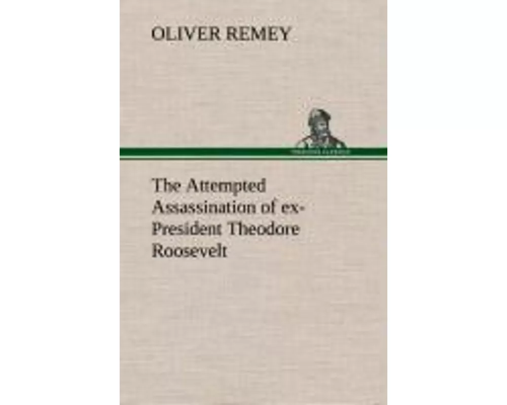 The Attempted Assassination of ex-President Theodore Roosevelt