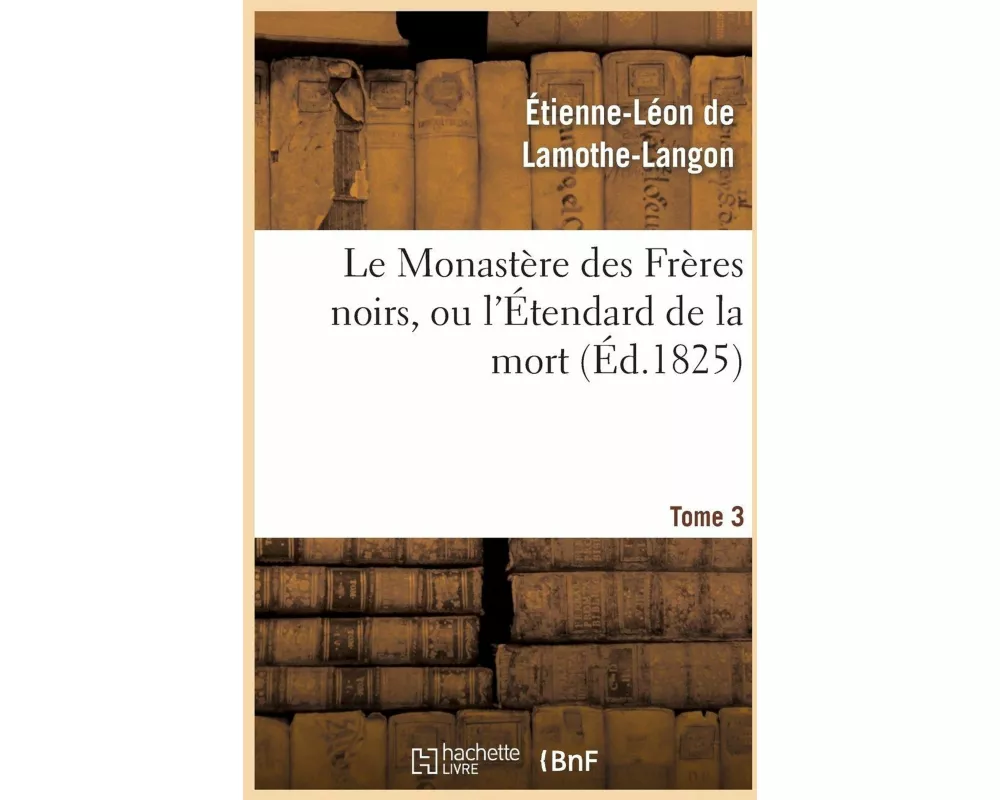 Le Monastère Des Frères Noirs, Ou l'Étendard de la Mort. 2e Édition. Tome 3