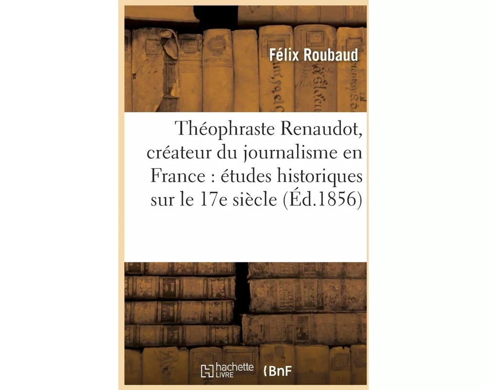 Théophraste Renaudot, créateur du journalisme en France
