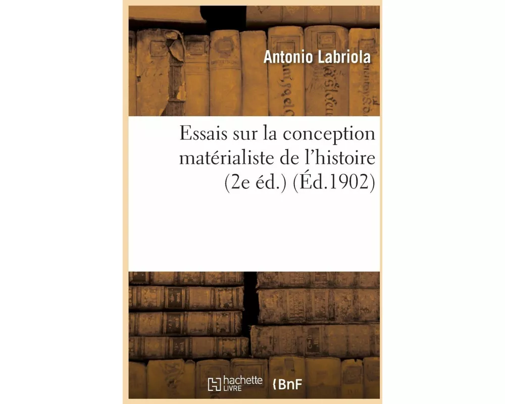 Essais Sur La Conception Matérialiste de l'Histoire 2e Éd