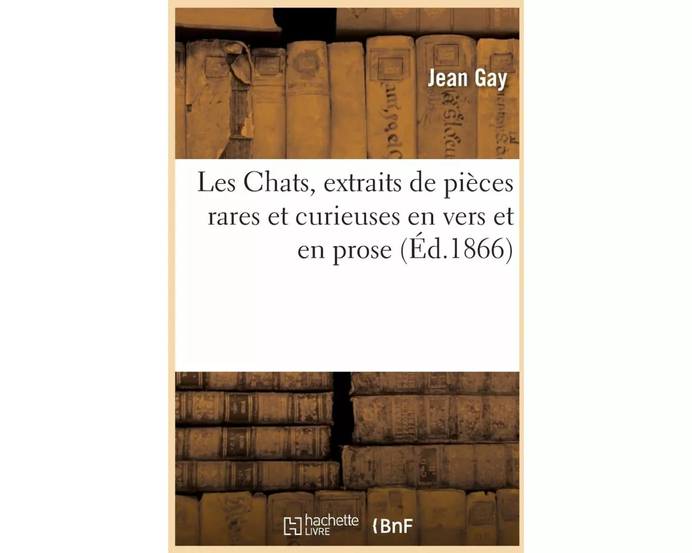 Les Chats, Extraits de Pièces Rares Et Curieuses En Vers Et En Prose