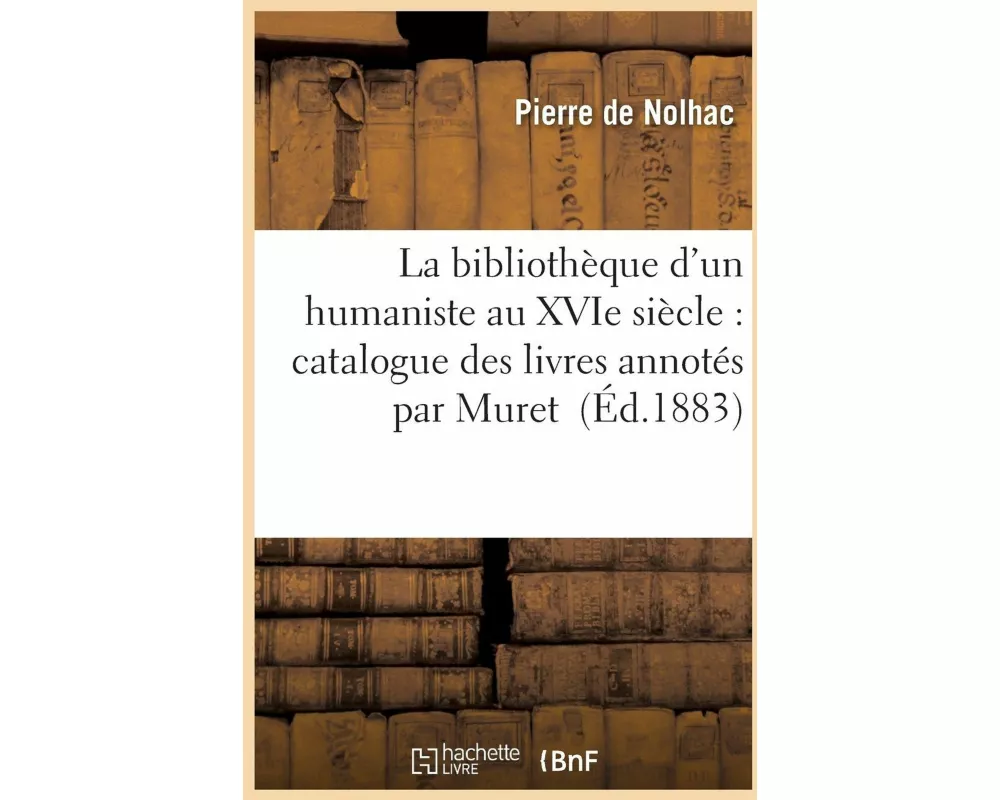 La Bibliothèque d'Un Humaniste Au Xvie Siècle