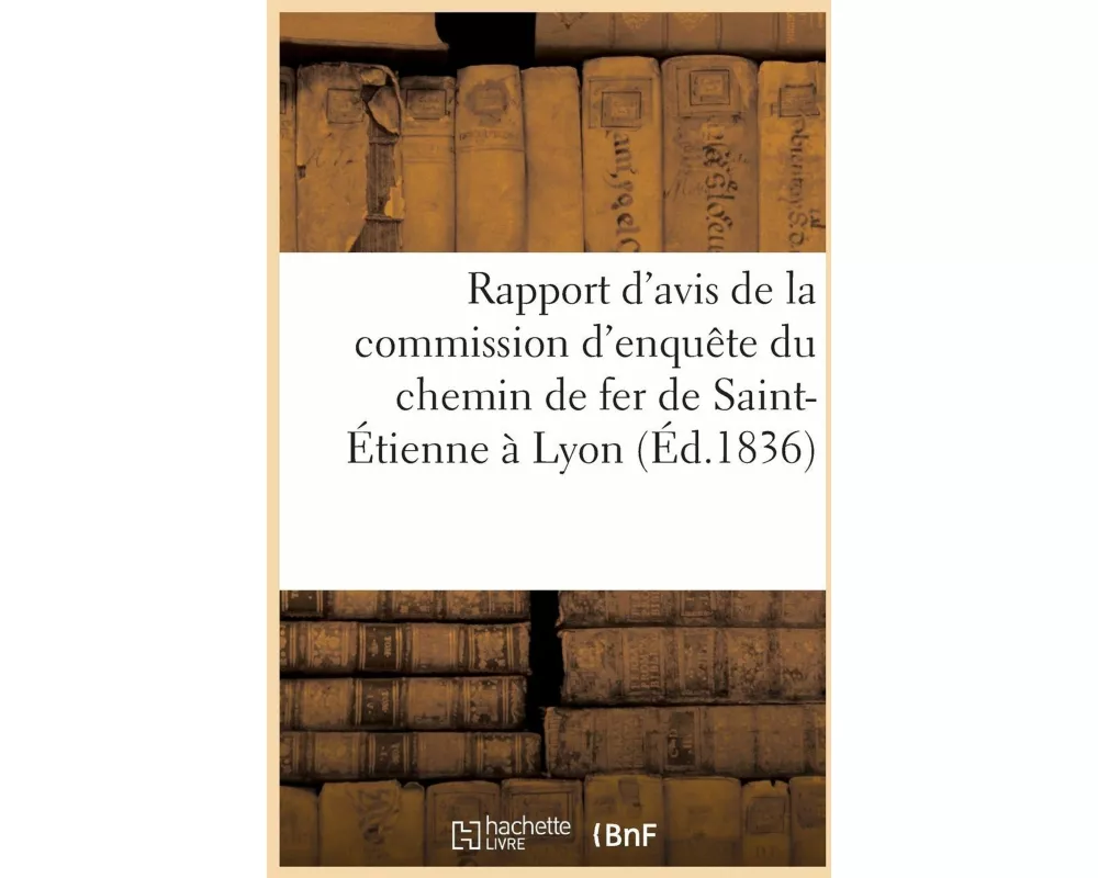 Rapport d'avis de la commission d'enquête du chemin de fer de Saint-Étienne à Lyon