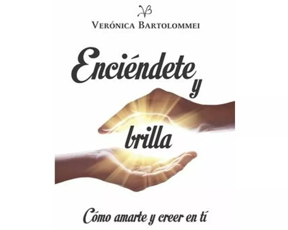 Enciéndete y brilla: Cómo amarte y creer en ti