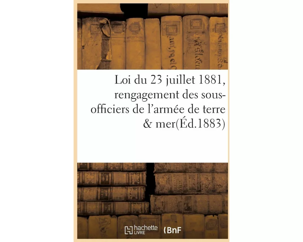 Loi Du 23 Juillet 1881, Rengagement Des Sous-Officiers de l'Armée de Terre & Mer