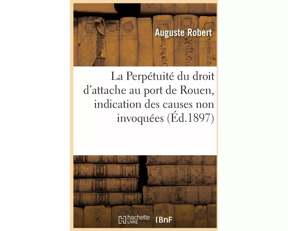 La Perpétuité Du Droit d'Attache Au Port de Rouen, Indication Des Causes Non Invoquées Dans