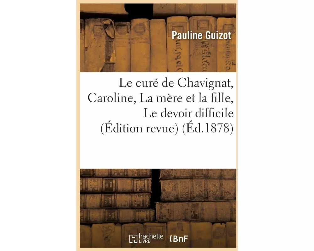 Le Curé de Chavignat, Suivi de Caroline, La Mère Et La Fille, Le Devoir Difficile Édition Revue