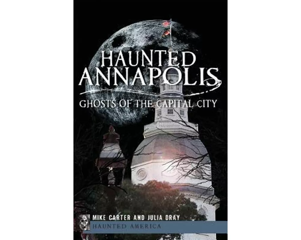 Haunted Annapolis: Ghosts of the Capital City