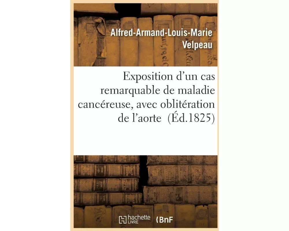 Exposition d'Un Cas Remarquable de Maladie Cancéreuse, Avec Oblitération de l'Aorte