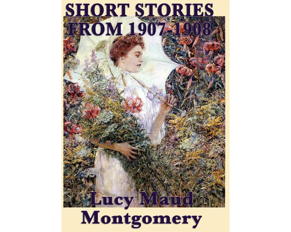 The Short Stories of Lucy Maud Montgomery from 1907-1908