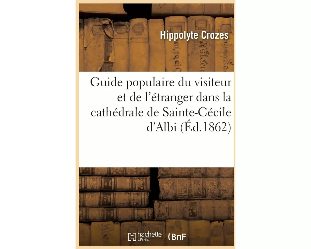 Guide Populaire Du Visiteur Et de l'Étranger Dans La Cathédrale de Sainte-Cécile d'Albi