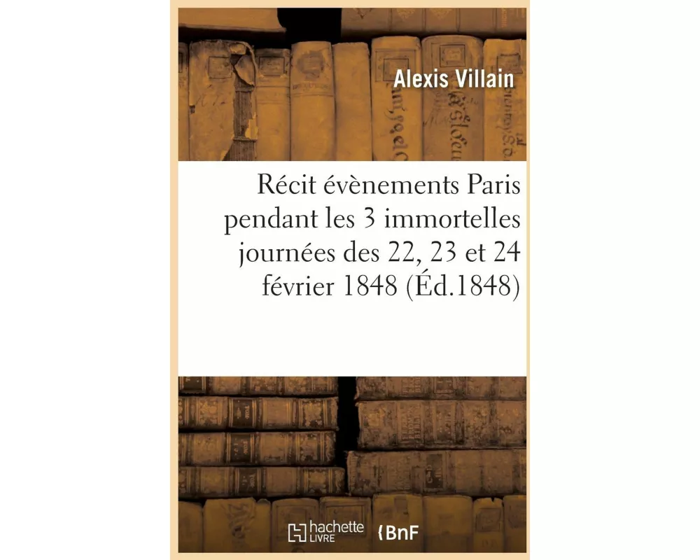 Evènements Qui Ont Eu Lieu À Paris Pendant Les 3 Immortelles Journées Des 22, 23 Et 24 Février 1848