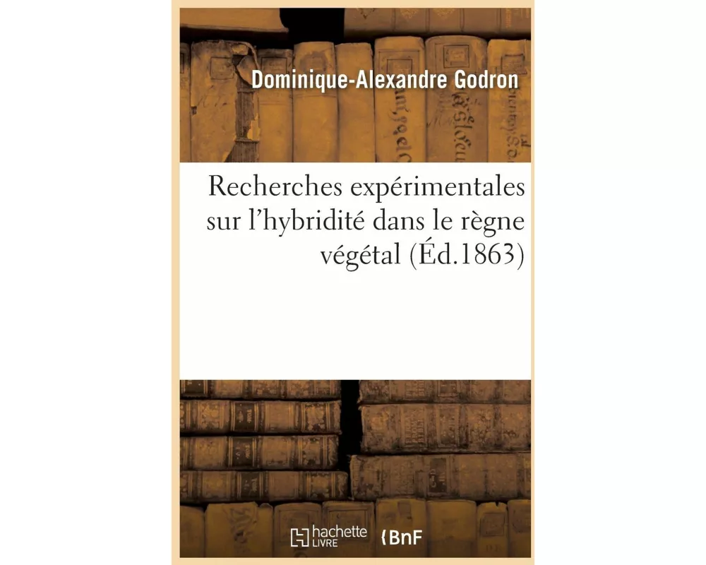 Recherches Expérimentales Sur l'Hybridité Dans Le Règne Végétal