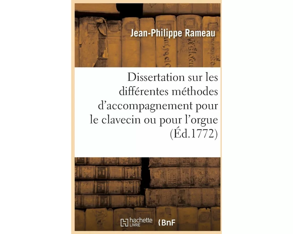 Dissertation Sur Les Différentes Méthodes d'Accompagnement Pour Le Clavecin Ou Pour l'Orgue